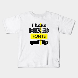 I Have Mixed Fonts About This Kids T-Shirt